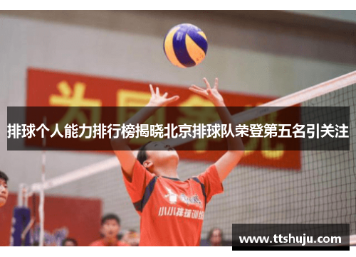 排球个人能力排行榜揭晓北京排球队荣登第五名引关注